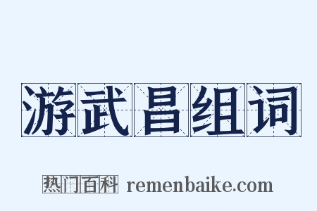 游武昌组词是什么意思的图片